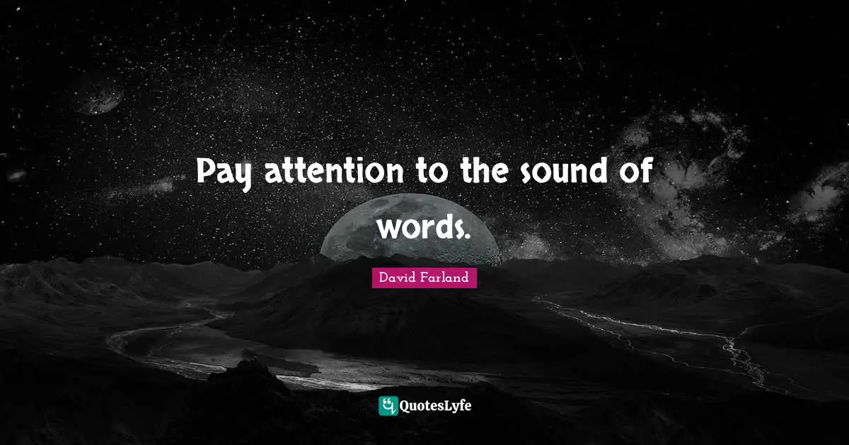 Pay attention to the sound of words.