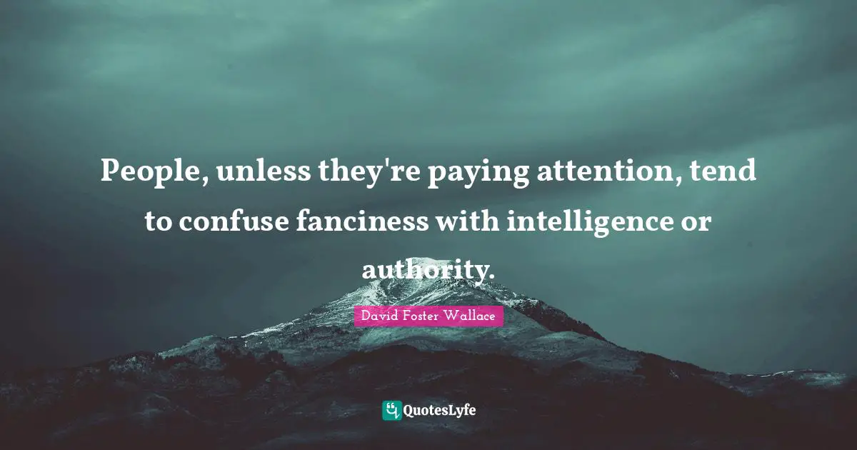 People, unless they're paying attention, tend to confuse fanciness with intelligence or authority.