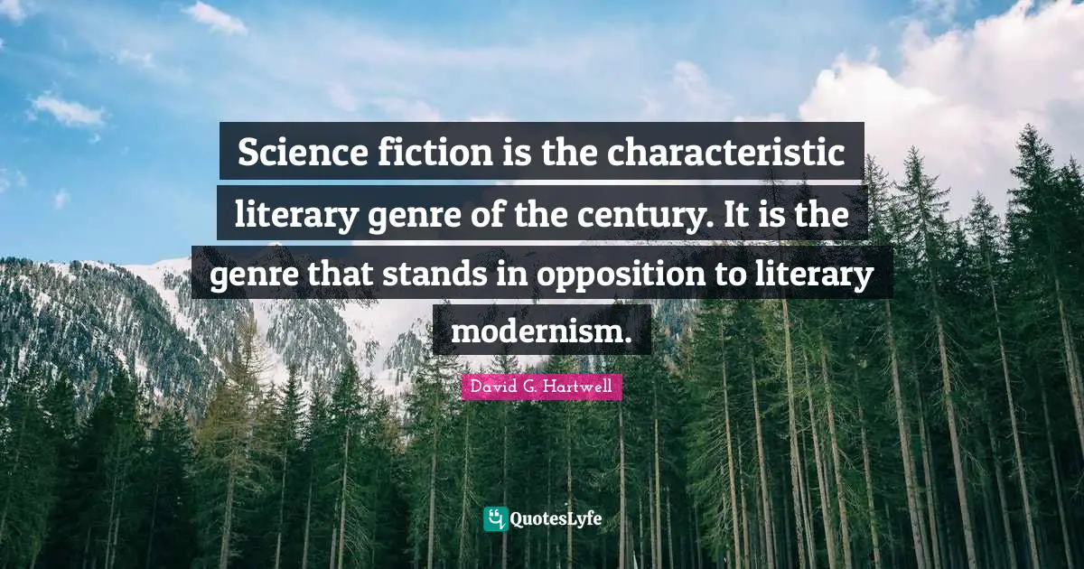 Science fiction is the characteristic literary genre of the century. It is the genre that stands in opposition to literary modernism.