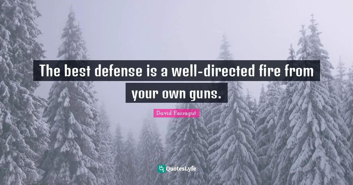 The best defense is a well-directed fire from your own guns.