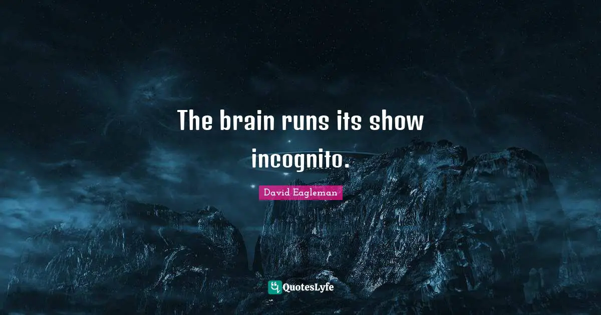 The brain runs its show incognito.