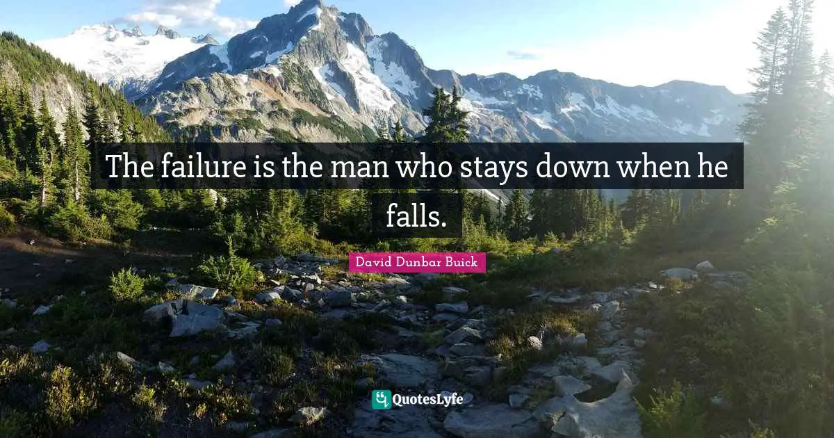 The failure is the man who stays down when he falls.