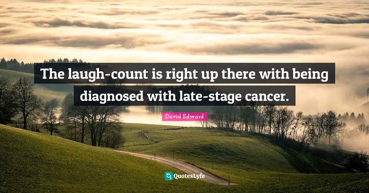 The laugh-count is right up there with being diagnosed with late-stage cancer.