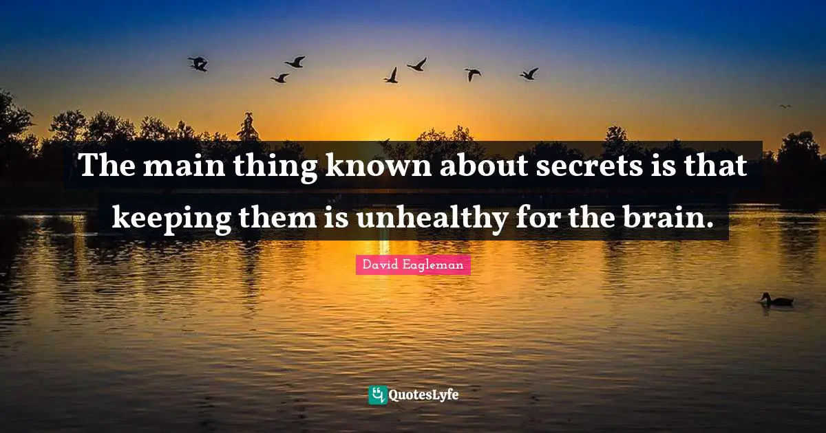 The main thing known about secrets is that keeping them is unhealthy for the brain.