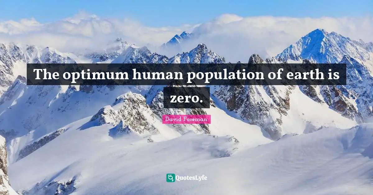 The optimum human population of earth is zero.