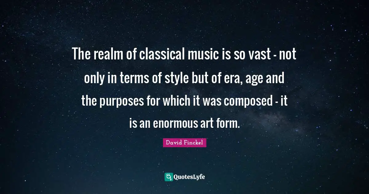 The realm of classical music is so vast - not only in terms of style but of era, age and the purposes for which it was composed - it is an enormous art form.
