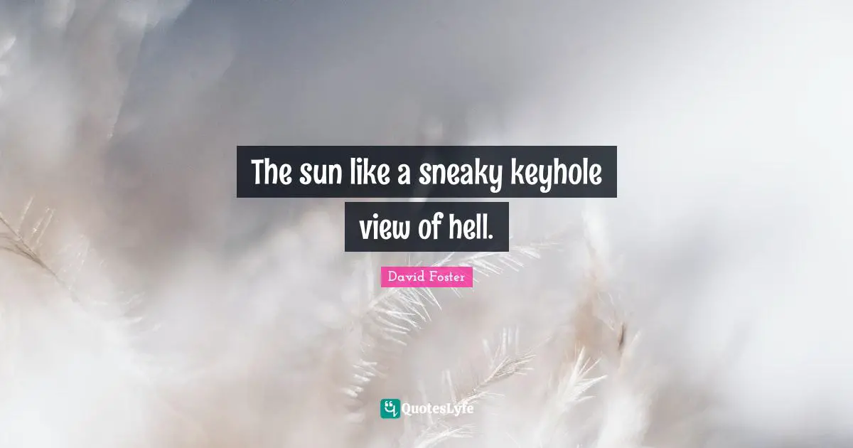 Sneaky Quotes: "The sun like a sneaky keyhole view of hell."