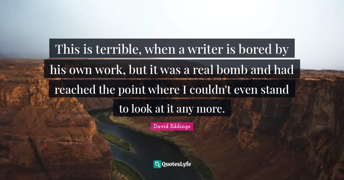 This is terrible, when a writer is bored by his own work, but it was a real bomb and had reached the point where I couldn't even stand to look at it any more.