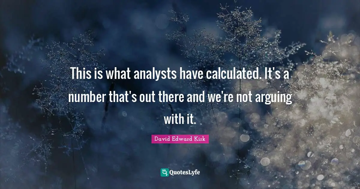 This is what analysts have calculated. It's a number that's out there and we're not arguing with it.