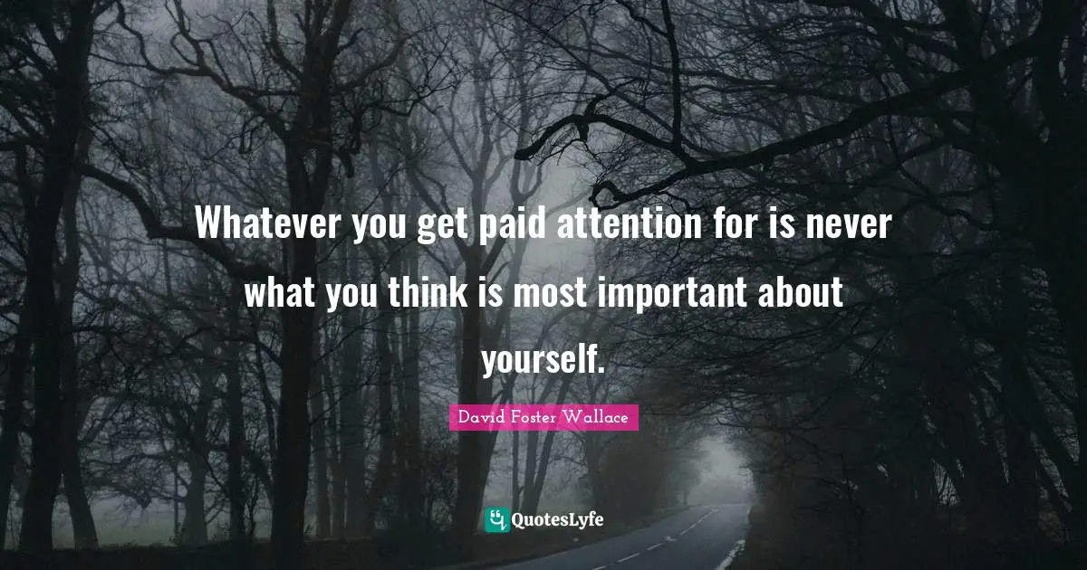 Whatever you get paid attention for is never what you think is most important about yourself.