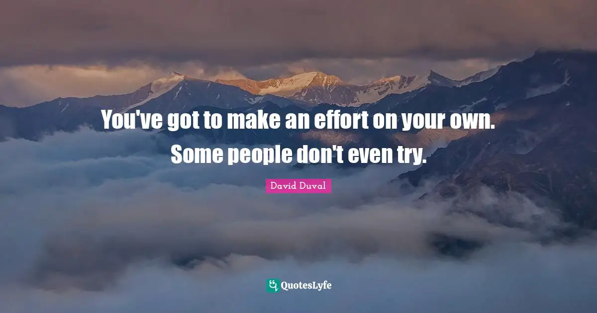 You've got to make an effort on your own. Some people don't even try.