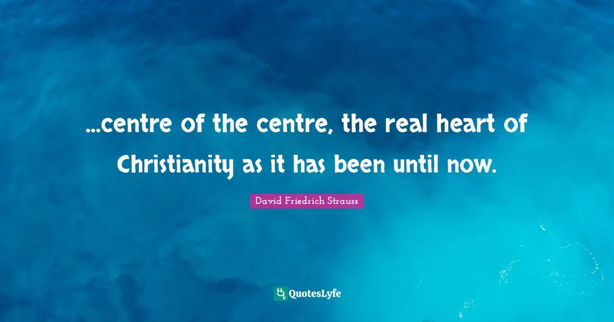 Centre Quotes: "...centre of the centre, the real heart of Christianity as it has been until now."