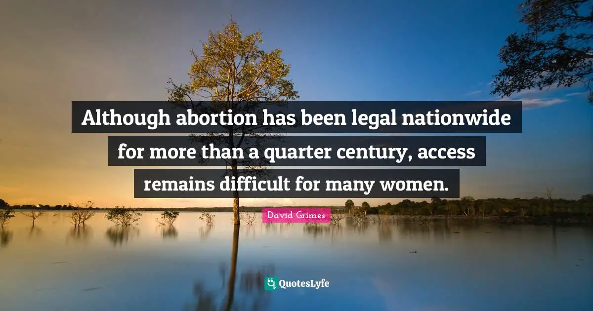 Although abortion has been legal nationwide for more than a quarter century, access remains difficult for many women.