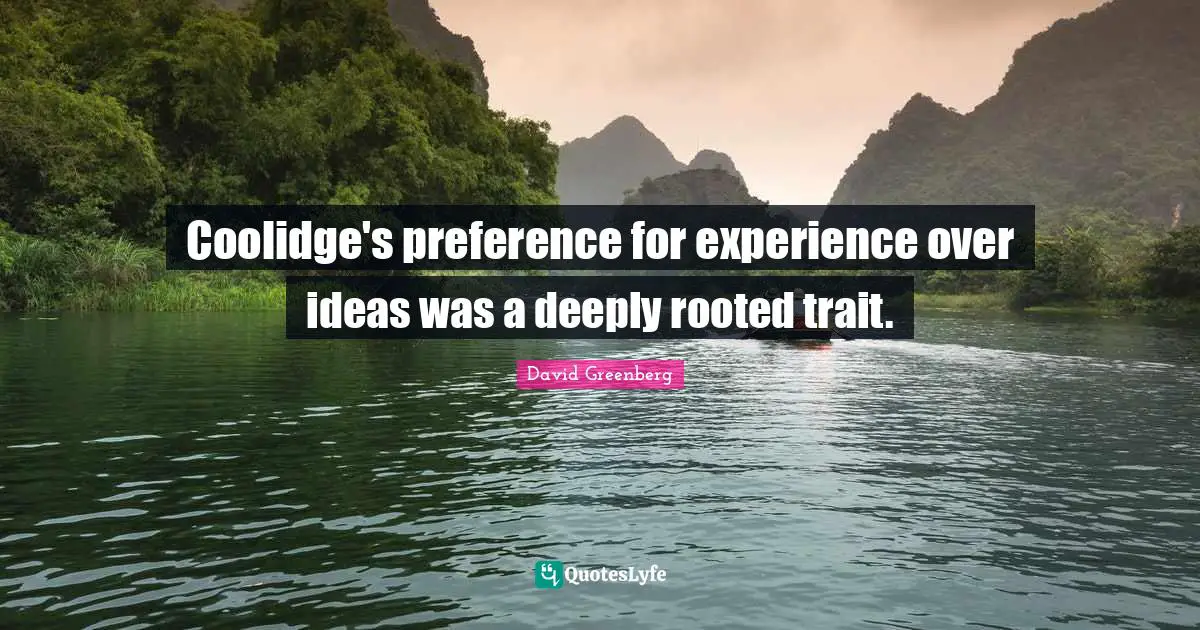 Coolidge's preference for experience over ideas was a deeply rooted trait.