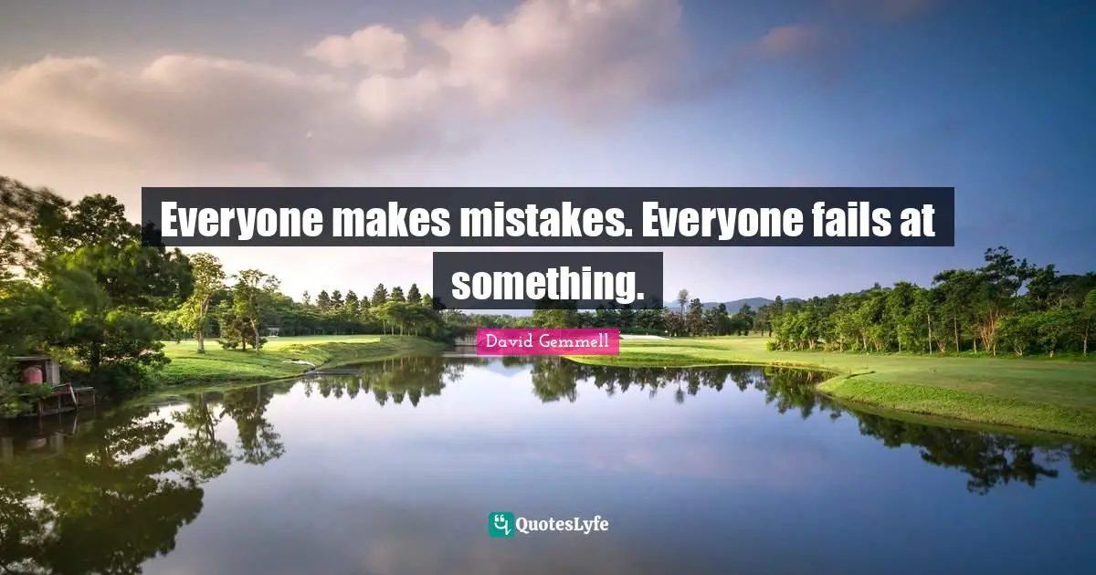 Makes Quotes: "Everyone makes mistakes. Everyone fails at something."