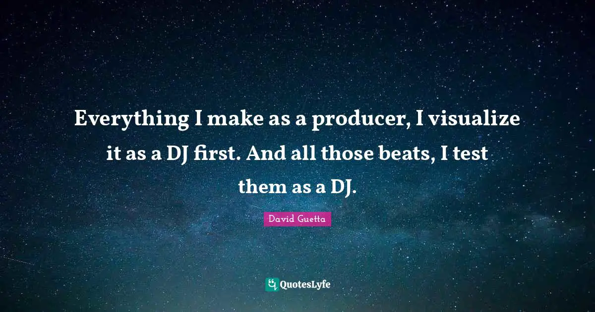 Beats Quotes: "Everything I make as a producer, I visualize it as a DJ first. And all those beats, I test them as a DJ."