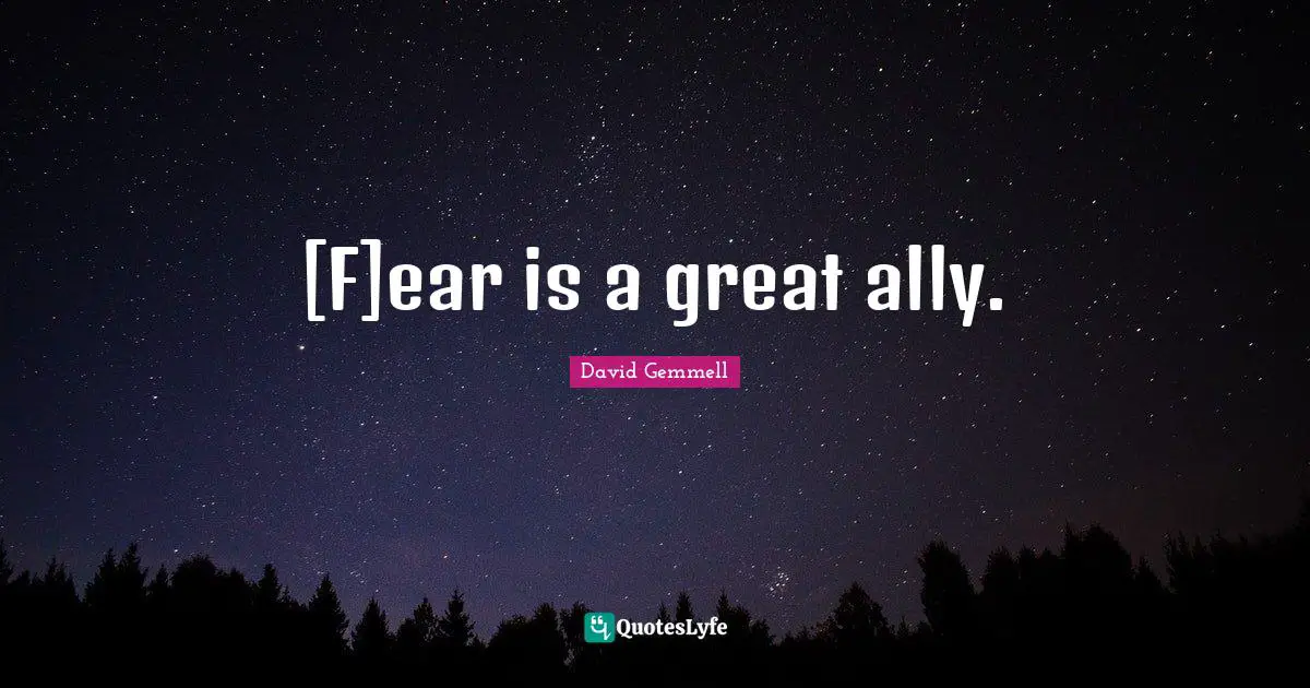 [F]ear is a great ally.