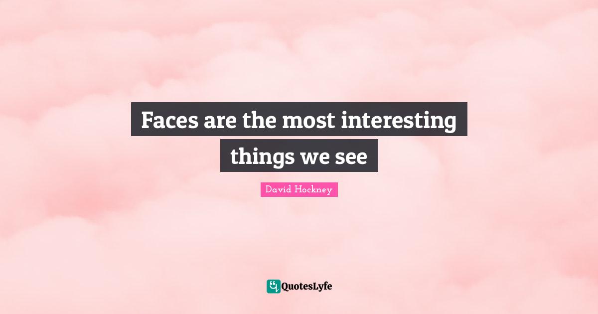 Faces are the most interesting things we see