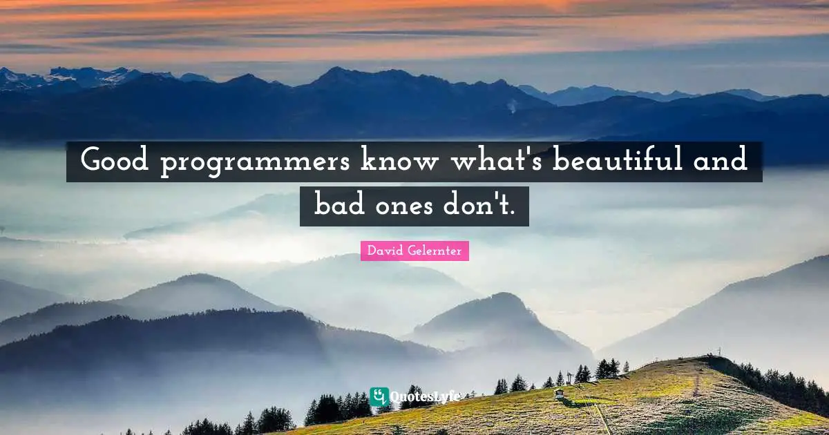 Good programmers know what's beautiful and bad ones don't.