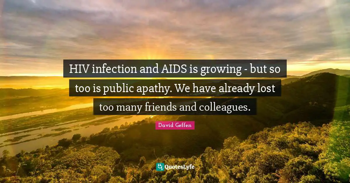 HIV infection and AIDS is growing - but so too is public apathy. We have already lost too many friends and colleagues.