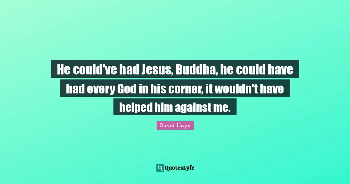 David Haye Quotes: "He could've had Jesus, Buddha, he could have had every God in his corner, it wouldn't have helped him against me."