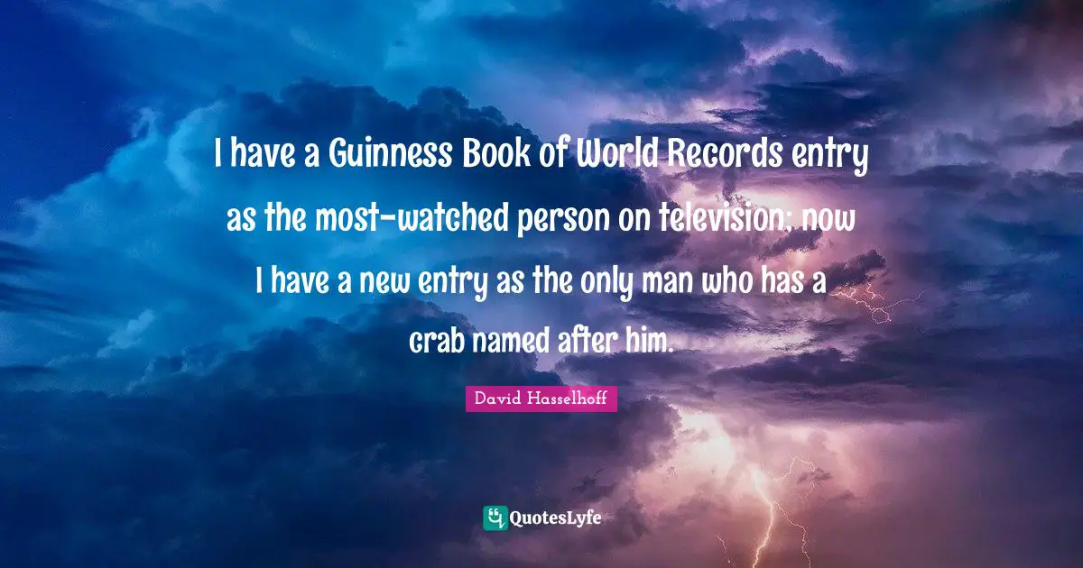 Guinness Quotes: "I have a Guinness Book of World Records entry as the most-watched person on television; now I have a new entry as the only man who has a crab named after him."