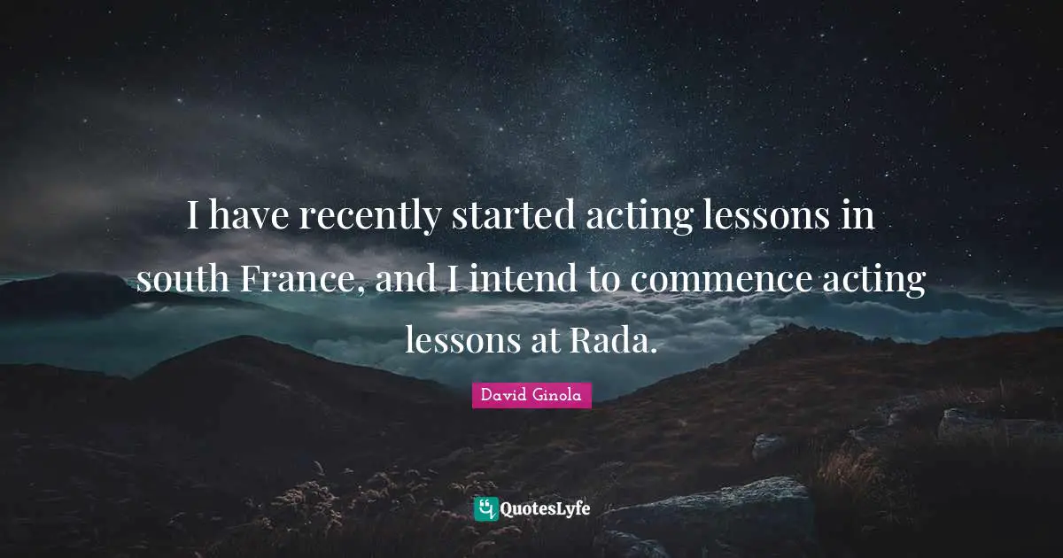 I have recently started acting lessons in south France, and I intend to commence acting lessons at Rada.