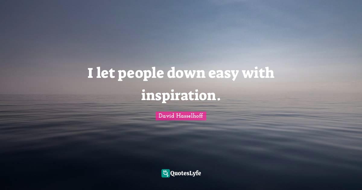 I let people down easy with inspiration.