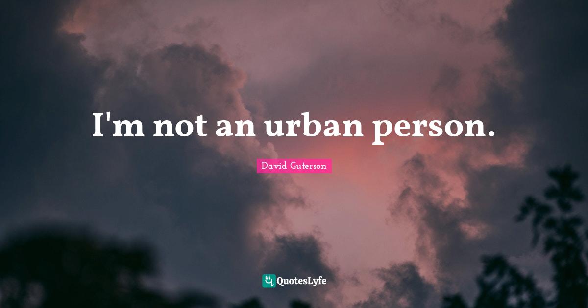 I'm not an urban person.