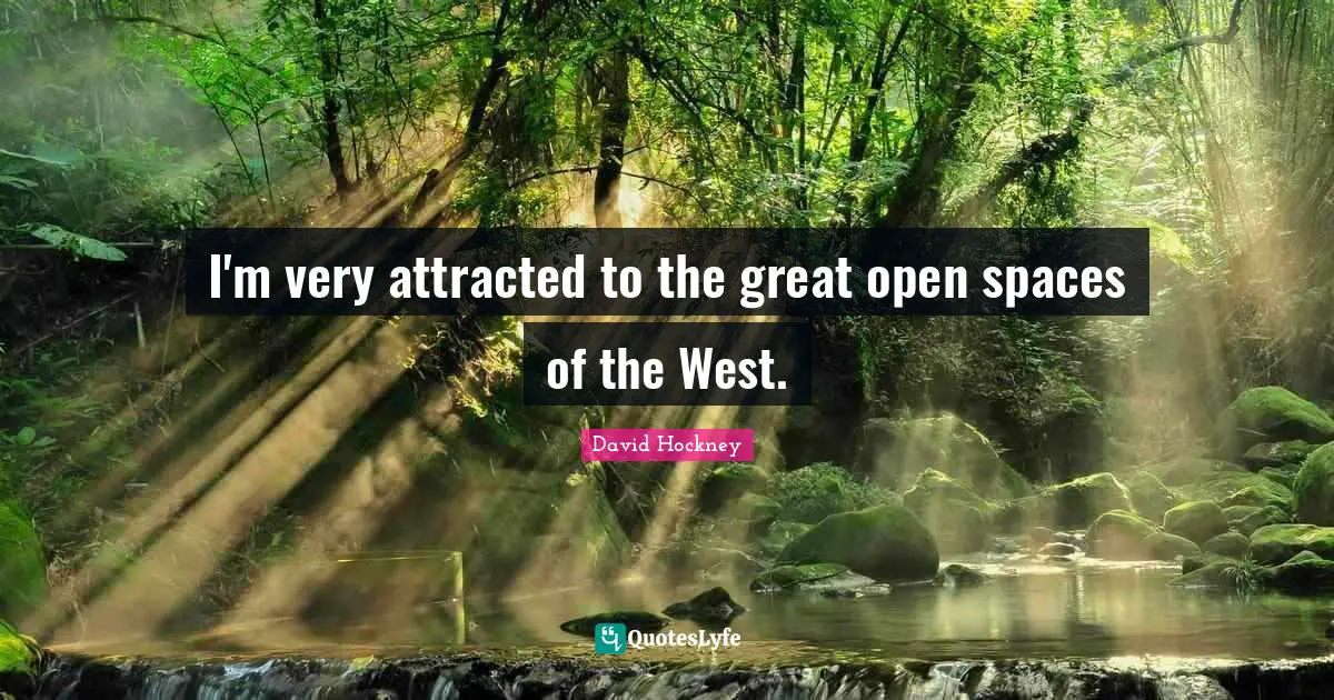 Open Spaces Quotes: "I'm very attracted to the great open spaces of the West."