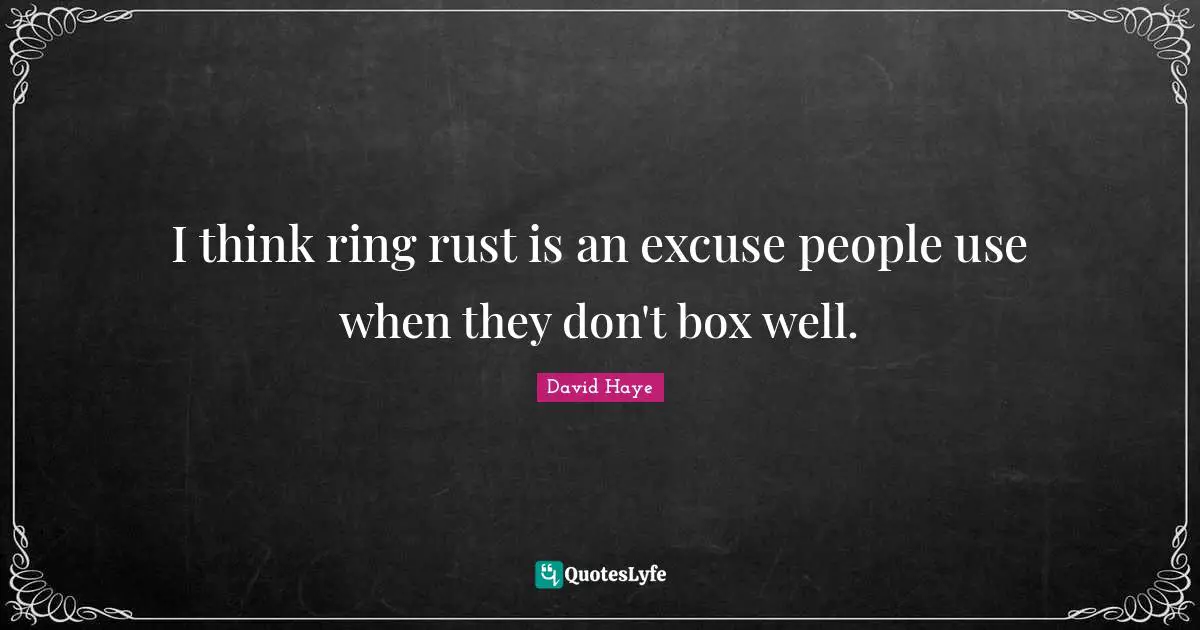 David Haye Quotes: "I think ring rust is an excuse people use when they don't box well."