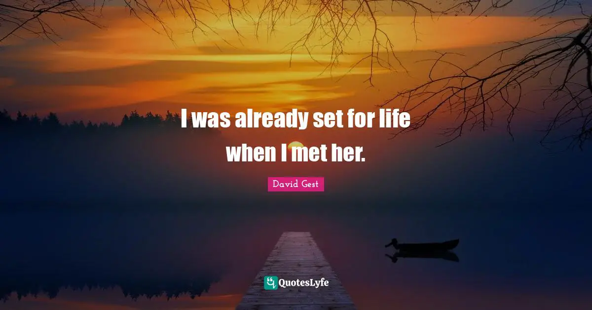 I was already set for life when I met her.