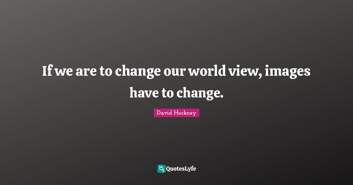 If we are to change our world view, images have to change.