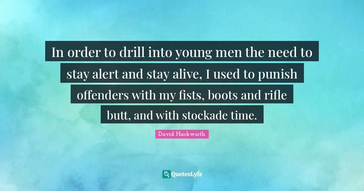 Offenders Quotes: "In order to drill into young men the need to stay alert and stay alive, I used to punish offenders with my fists, boots and rifle butt, and with stockade time."