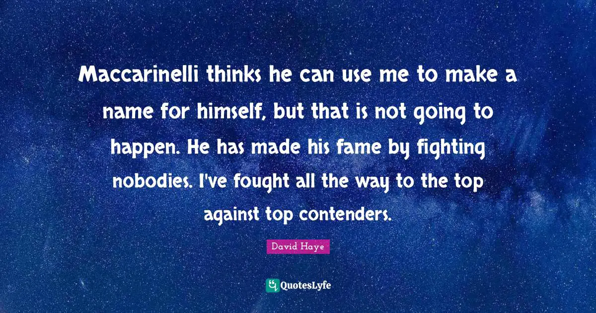 David Haye Quotes: "Maccarinelli thinks he can use me to make a name for himself, but that is not going to happen. He has made his fame by fighting nobodies. I've fought all the way to the top against top contenders."