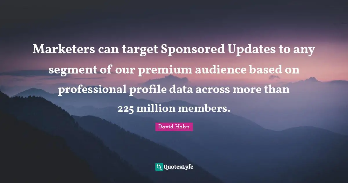 Marketers can target Sponsored Updates to any segment of our premium audience based on professional profile data across more than 225 million members.