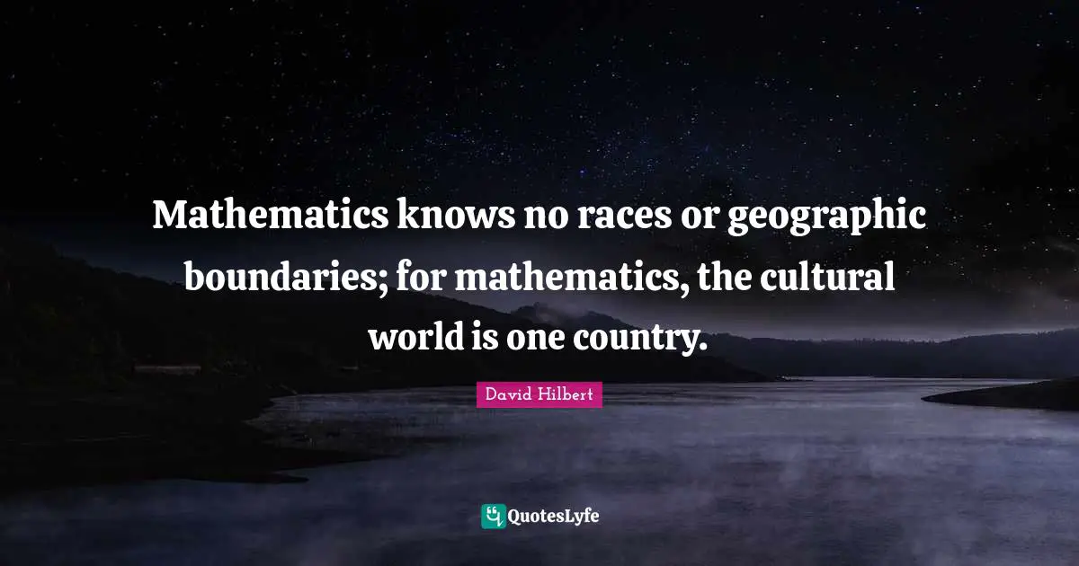 Math Quotes: "Mathematics knows no races or geographic boundaries; for mathematics, the cultural world is one country."