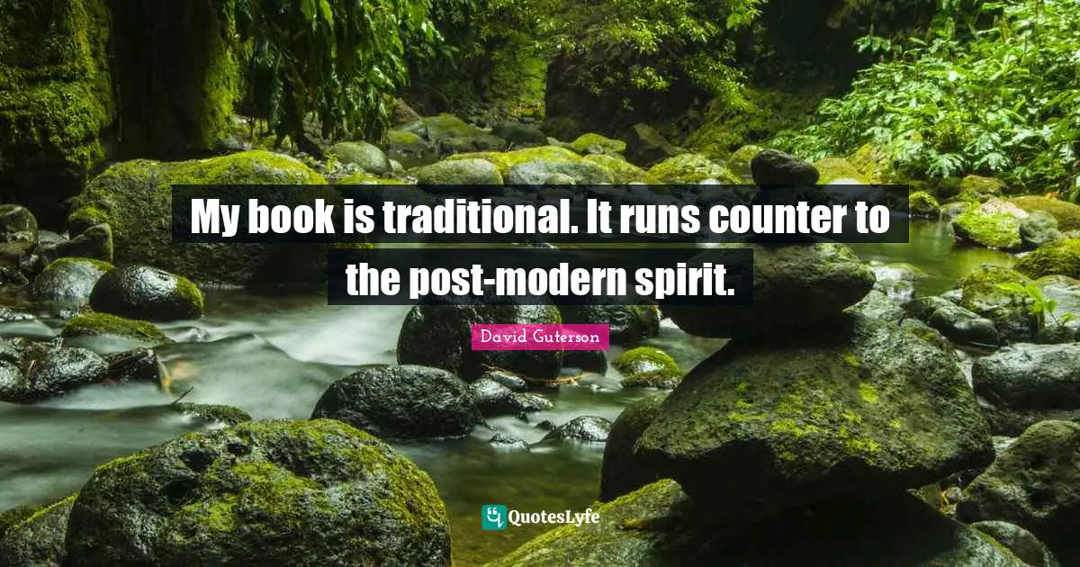 My book is traditional. It runs counter to the post-modern spirit.