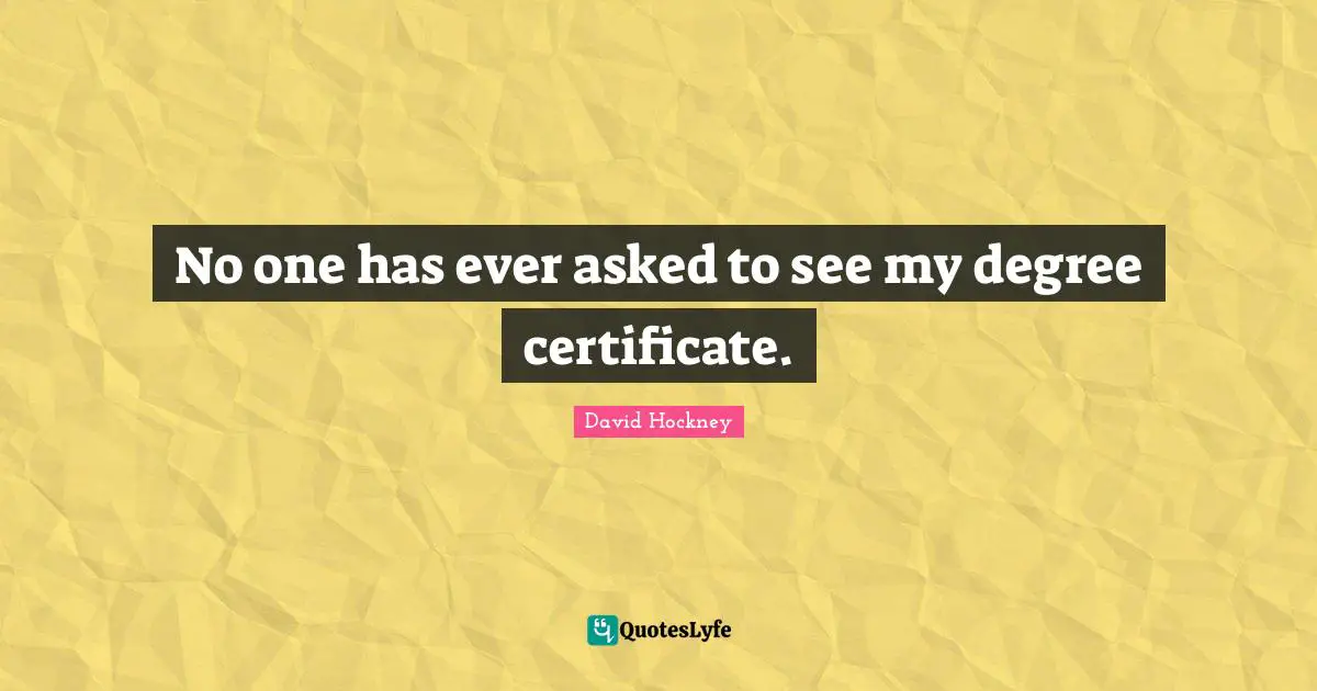 No one has ever asked to see my degree certificate.