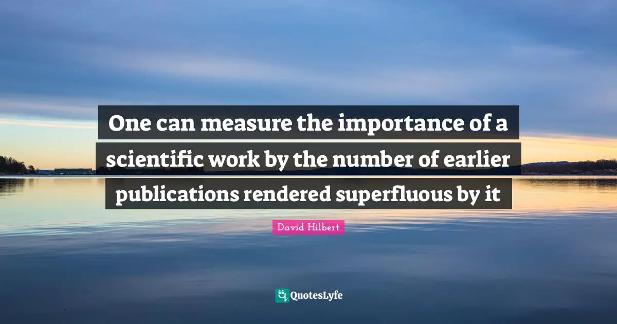 One can measure the importance of a scientific work by the number of earlier publications rendered superfluous by it