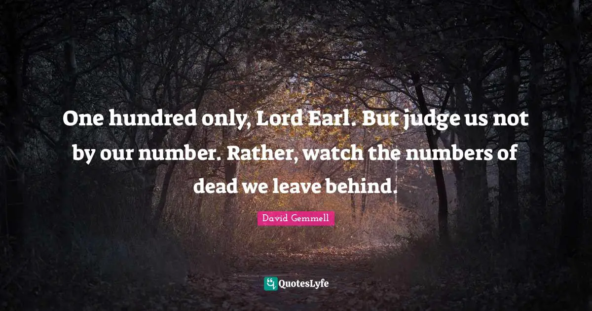 One hundred only, Lord Earl. But judge us not by our number. Rather, watch the numbers of dead we leave behind.