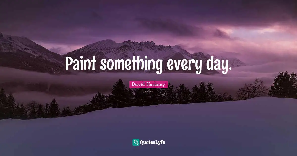 Paint something every day.