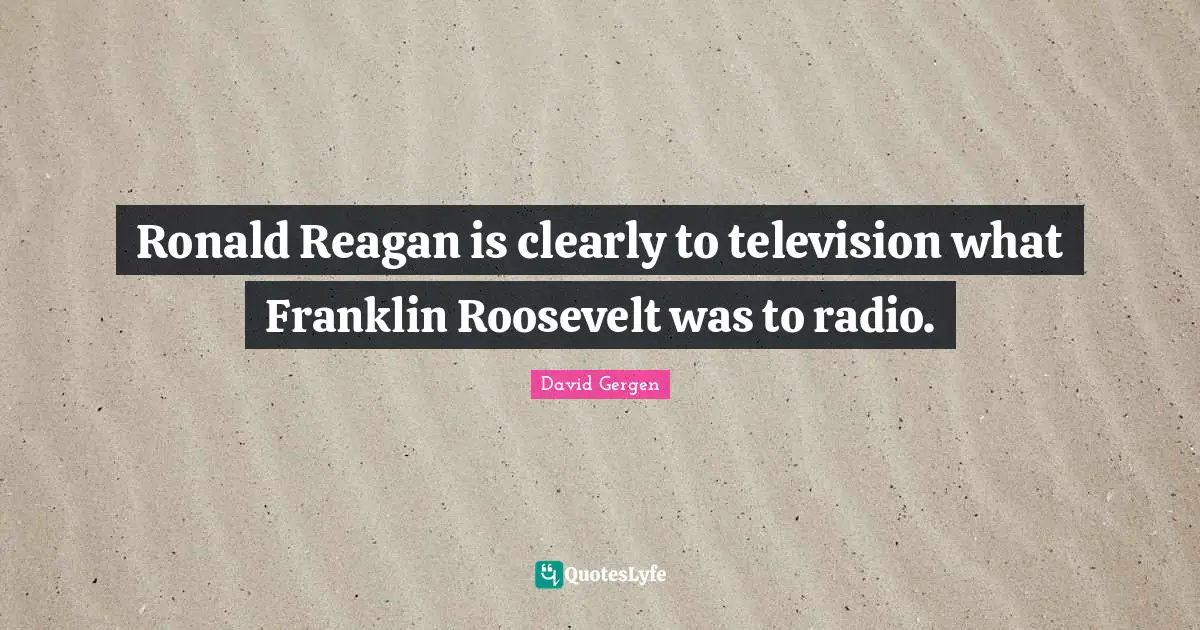 Ronald Reagan is clearly to television what Franklin Roosevelt was to radio.