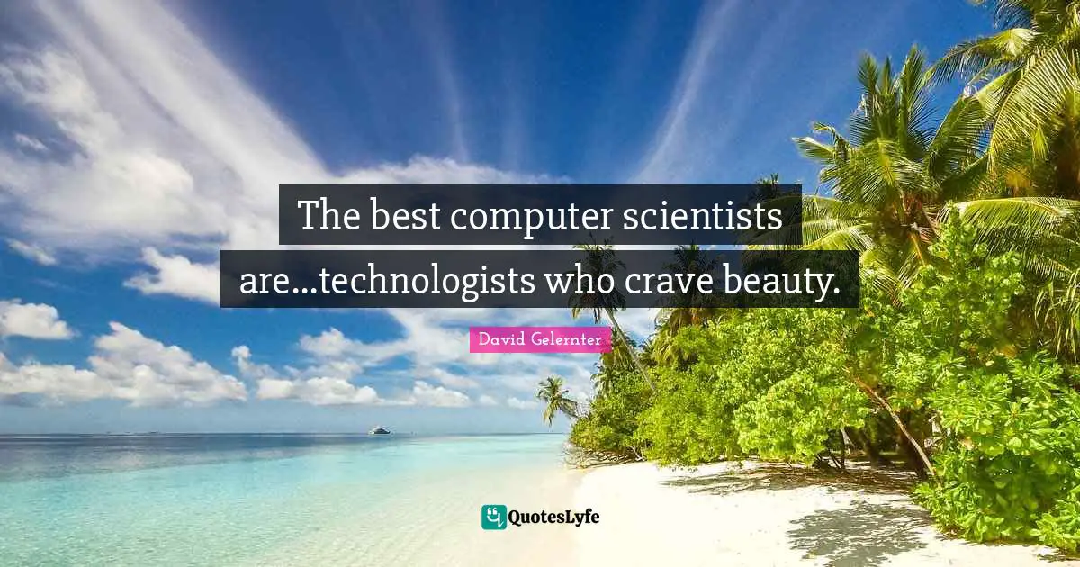 The best computer scientists are...technologists who crave beauty.