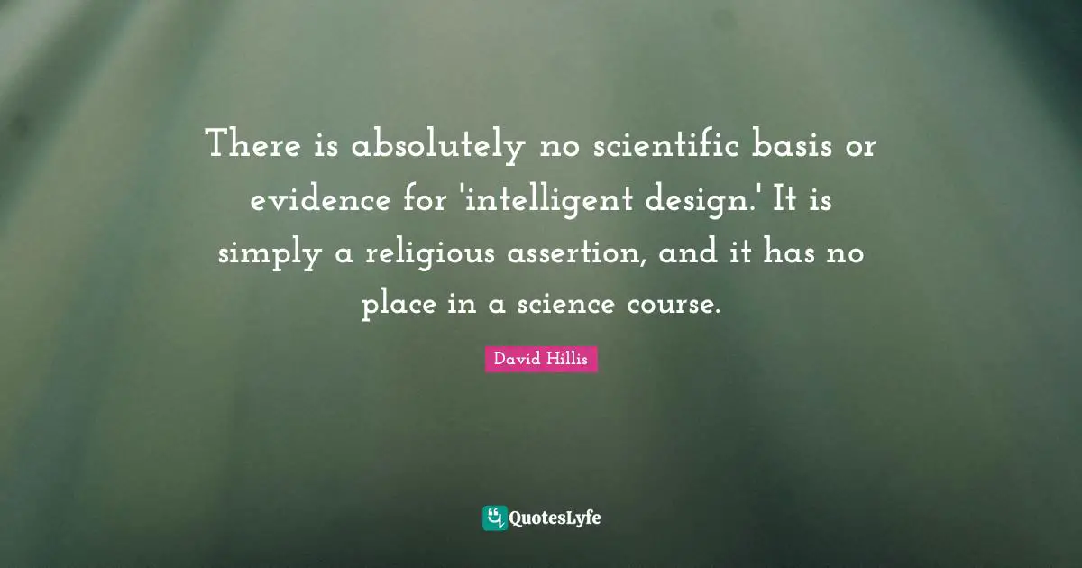 There is absolutely no scientific basis or evidence for 'intelligent design.' It is simply a religious assertion, and it has no place in a science course.