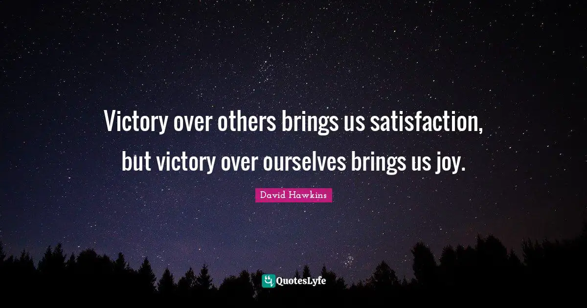 Satisfaction Quotes: "Victory over others brings us satisfaction, but victory over ourselves brings us joy."