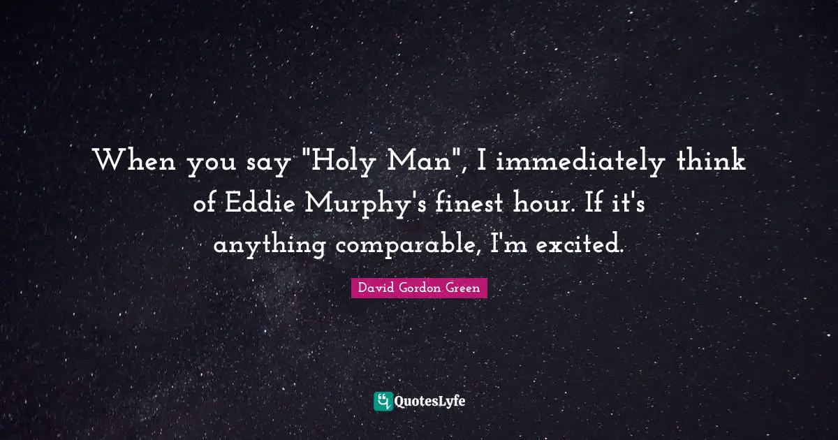When you say "Holy Man", I immediately think of Eddie Murphy's finest hour. If it's anything comparable, I'm excited.
