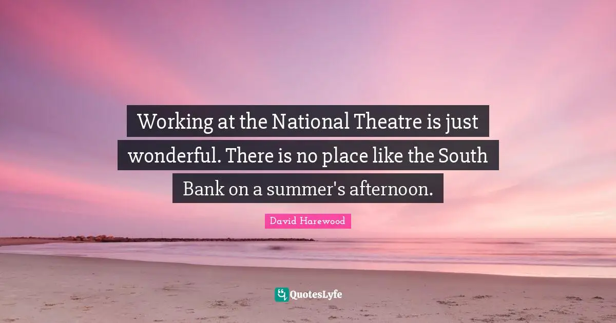 Working at the National Theatre is just wonderful. There is no place like the South Bank on a summer's afternoon.