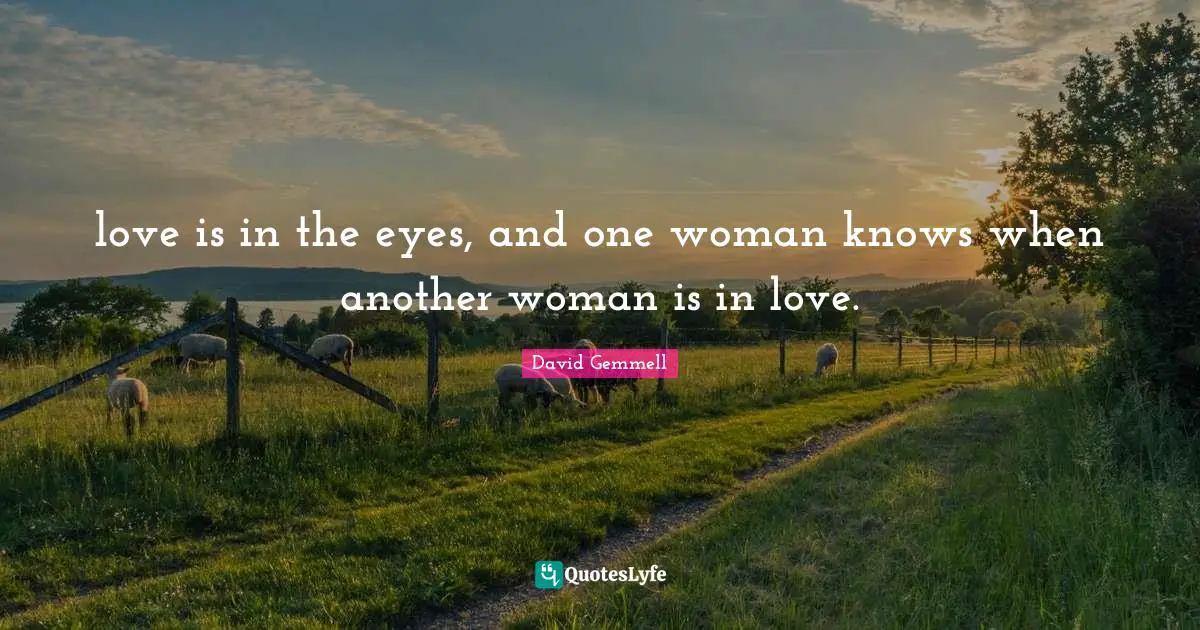 love is in the eyes, and one woman knows when another woman is in love.
