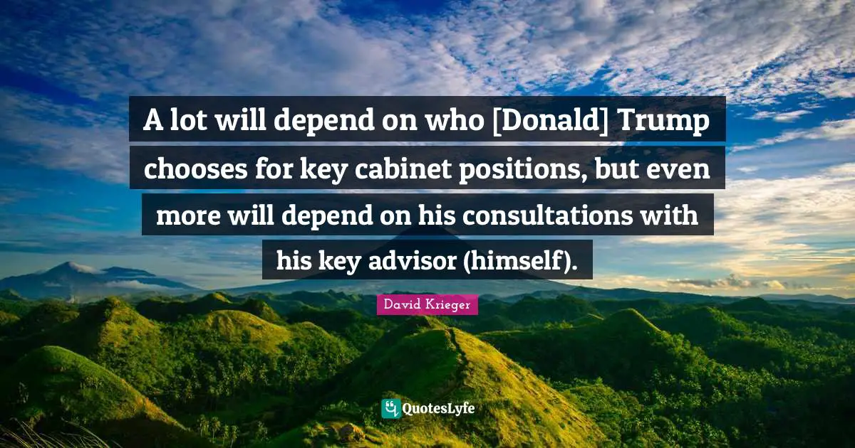 A lot will depend on who [Donald] Trump chooses for key cabinet positions, but even more will depend on his consultations with his key advisor (himself).